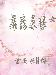 最容易让女性高潮的姿势