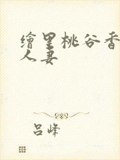 绘里桃谷香侵犯人妻