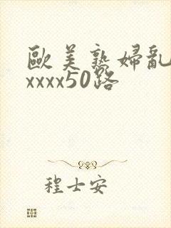 欧美熟妇乱子伦xxxx50路