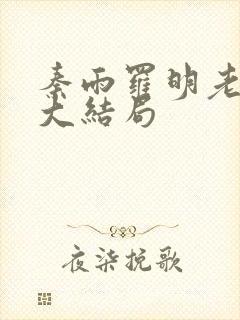 秦雨罗明老旺 大结局