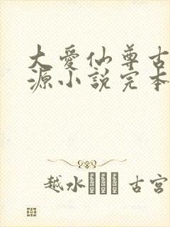 大爱仙尊古月方源小说完本