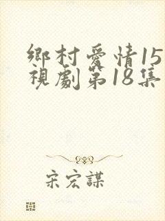 乡村爱情15电视剧第18集免费观看