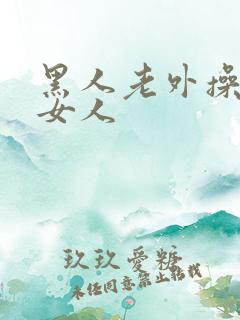 黑人老外操亚洲女人