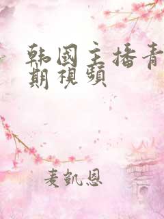 韩国主播青草早期视频