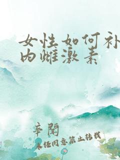 女性如何补充体内雌激素