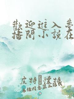 欢迎进入梦魇直播间小说在线阅读