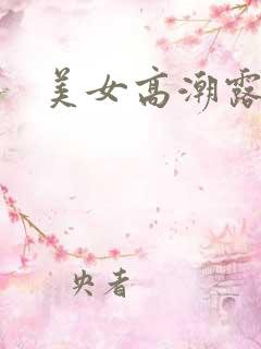 美女高潮露脸 美女高潮露脸
