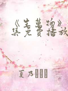 《生万物》36集免费播放 《生万物》36集免费播放