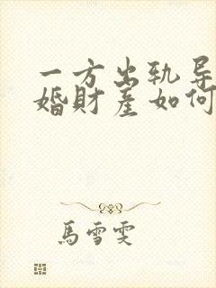 一方出轨导致离婚财产如何分割