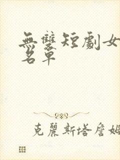 无双短剧女演员名单
