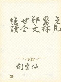 绝世邪医免费阅读全文林凡