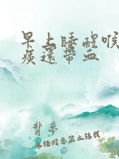 早上睡醒喉咙有痰还带血