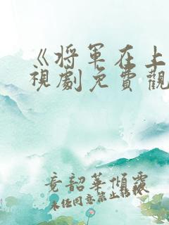 《将军在上》电视剧免费观看