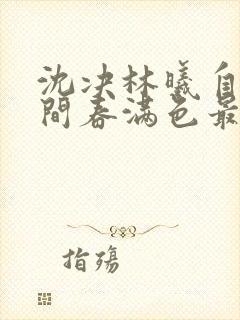 沈决林曦自此人间春满色最新章节在线阅读