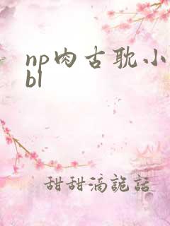 np肉古耽小说bl