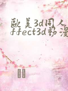 欧美3d同人affect3d动漫