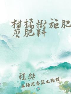 柑橘树施肥用什么肥料