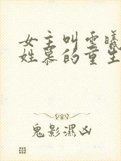 女主叫云曦男主姓慕的重生小说
