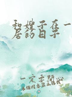 和嫂子在一起同居的日子