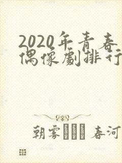 2020年青春偶像剧排行榜