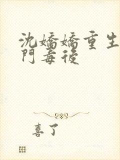 沈娇娇重生之将门毒后