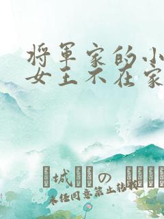 将军家的小娇娘女王不在家全文免费阅读小说