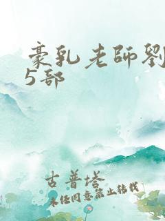 豪乳老师刘艳第5部