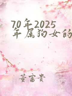 70年2025年属狗女的全年运势怎么样