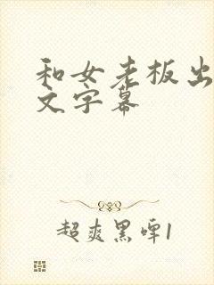 和女老板出差中文字幕