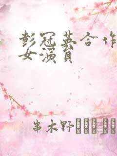 彭冠英合作过的女演员