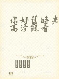 你好旧时光免费高清观看