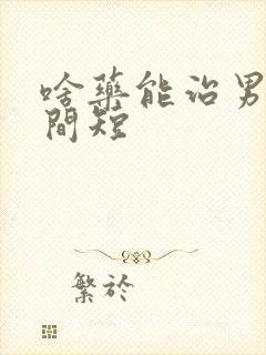 啥药能治男人时间短