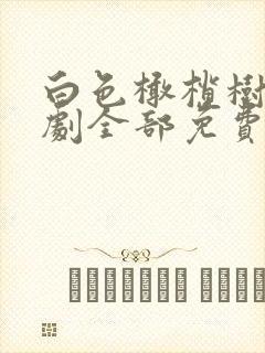 白色橄榄树电视剧全部免费看