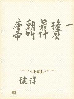 唐朝最后一个皇帝叫什么 唐朝最后一个皇帝叫什么