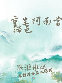 重生柯南当侦探 猫色