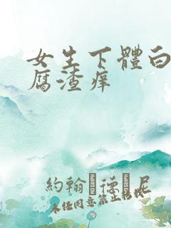 女生下体白色豆腐渣痒
