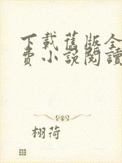 下载旧版全本免费小说阅读器