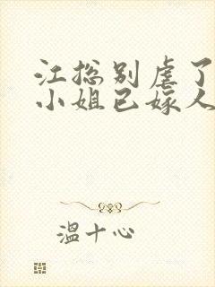 江总别虐了,时小姐已嫁人 短剧
