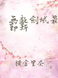 无敌剑域最新章节新 无敌剑域最新章节新