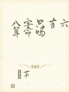 八字只有六字能算命吗