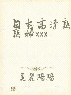 日本高清熟妇老熟妇xxx