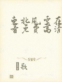 东北风云在线观看免费高清完整版