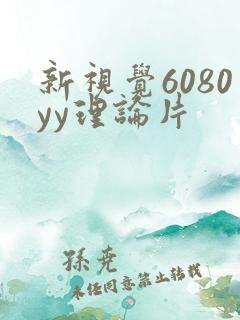 新视觉6080yy理论片