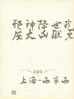 邪神降世我有一座大凶狱免费看