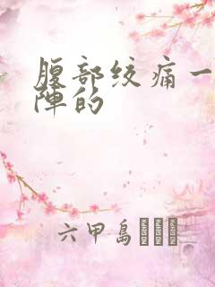 腹部绞痛一阵一阵的