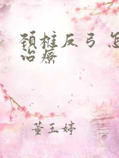 颈椎反弓 怎么治疗
