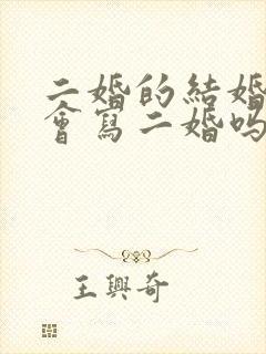 二婚的结婚证上会写二婚吗