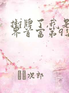 摊牌了,我是世界首富第9集 摊牌了,我是世界首富第9集
