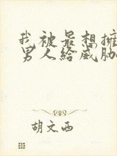 我被最想拥抱的男人给威胁了漫画免费观看