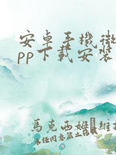 安卓手机微信app下载安装